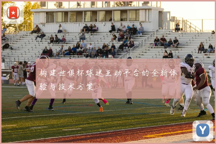 构建世俱杯球迷互动平台的全新体验与技术方案