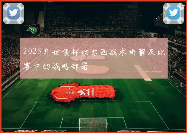 2025年世俱杯切尔西战术讲解及比赛中的战略部署